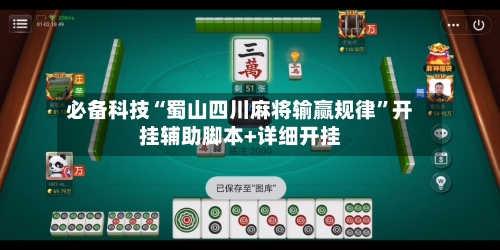必备科技“蜀山四川麻将输赢规律”开挂辅助脚本+详细开挂