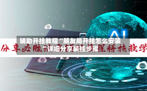 辅助开挂教程“朋友局开挂怎么安装”详细分享装挂步骤-第2张图片