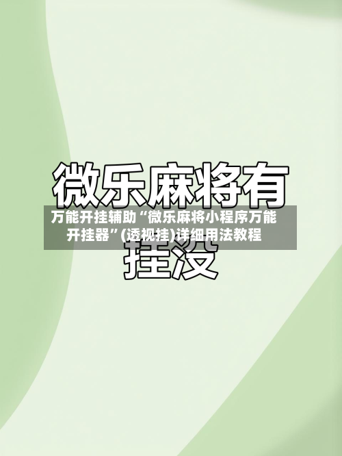 万能开挂辅助“微乐麻将小程序万能开挂器	”(透视挂)详细用法教程-第3张图片