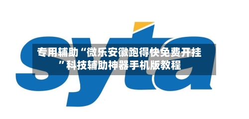 专用辅助“微乐安徽跑得快免费开挂”科技辅助神器手机版教程-第2张图片