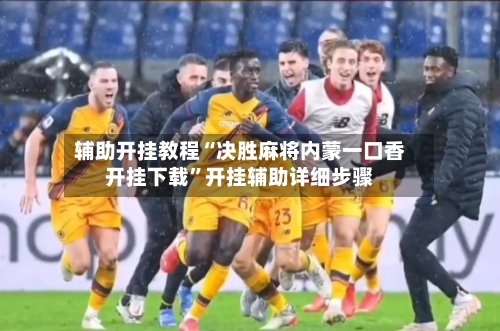 辅助开挂教程“决胜麻将内蒙一口香开挂下载”开挂辅助详细步骤