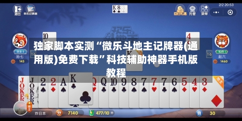 独家脚本实测“微乐斗地主记牌器(通用版)免费下载”科技辅助神器手机版教程-第3张图片