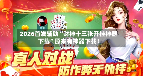 2026首发辅助“财神十三张开挂神器下载”原来有神器下载！-第2张图片