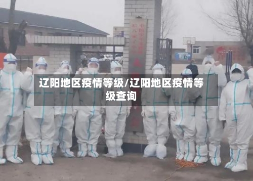 辽阳地区疫情等级/辽阳地区疫情等级查询