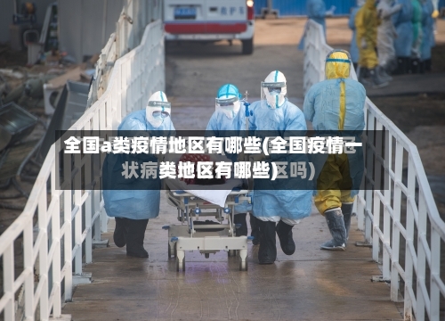 全国a类疫情地区有哪些(全国疫情一类地区有哪些)-第2张图片