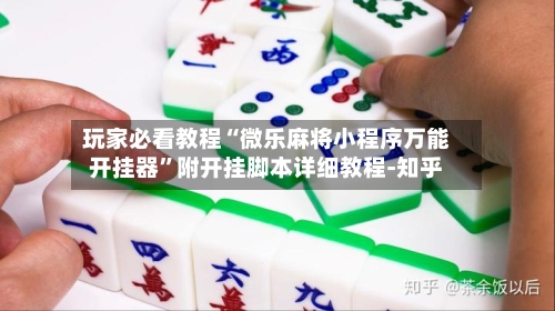 玩家必看教程“微乐麻将小程序万能开挂器”附开挂脚本详细教程-知乎-第2张图片