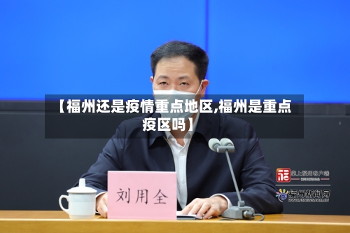 【福州还是疫情重点地区,福州是重点疫区吗】