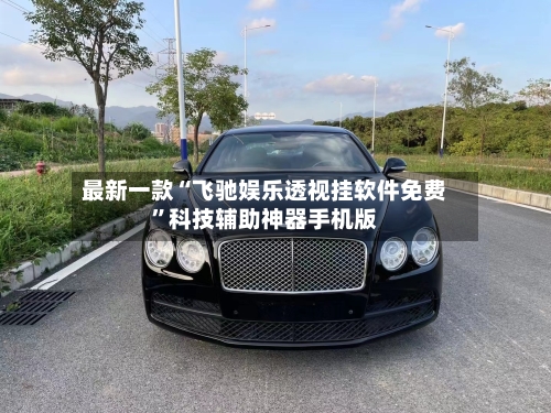 最新一款“飞驰娱乐透视挂软件免费	”科技辅助神器手机版-第2张图片