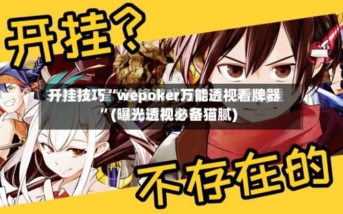 开挂技巧“wepoker万能透视看牌器”(曝光透视必备猫腻)