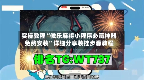 实操教程“微乐麻将小程序必赢神器免费安装”详细分享装挂步骤教程