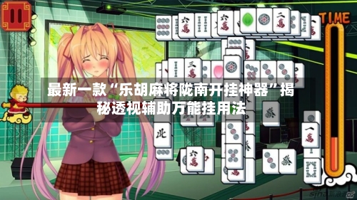 最新一款“乐胡麻将陇南开挂神器”揭秘透视辅助万能挂用法-第2张图片