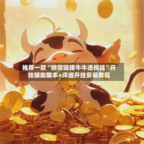 推荐一款“微信链接牛牛透视挂”开挂辅助脚本+详细开挂安装教程