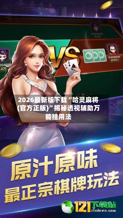2026最新版下载“哈灵麻将(官方正版)”揭秘透视辅助万能挂用法