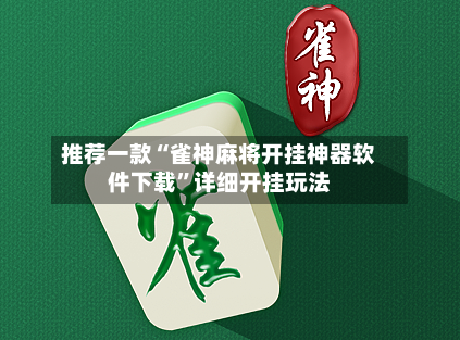 推荐一款“雀神麻将开挂神器软件下载”详细开挂玩法