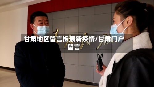 甘肃地区留言板最新疫情/甘肃门户留言