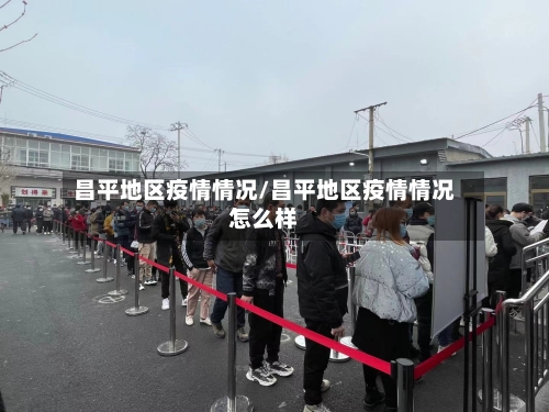 昌平地区疫情情况/昌平地区疫情情况怎么样