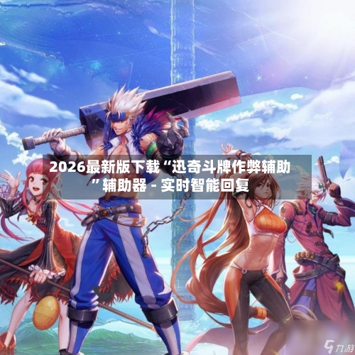 2026最新版下载“迅奇斗牌作弊辅助”辅助器 - 实时智能回复-第3张图片