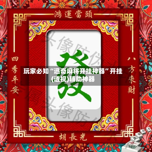 玩家必知“迅奇麻将开挂神器	”开挂(透视)辅助神器-第2张图片