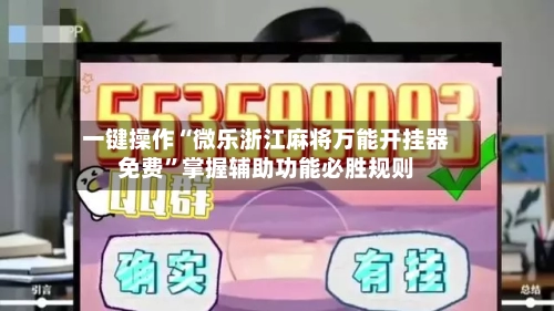 一键操作“微乐浙江麻将万能开挂器免费	”掌握辅助功能必胜规则-第2张图片