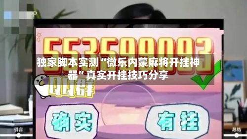 独家脚本实测“微乐内蒙麻将开挂神器”真实开挂技巧分享-第3张图片