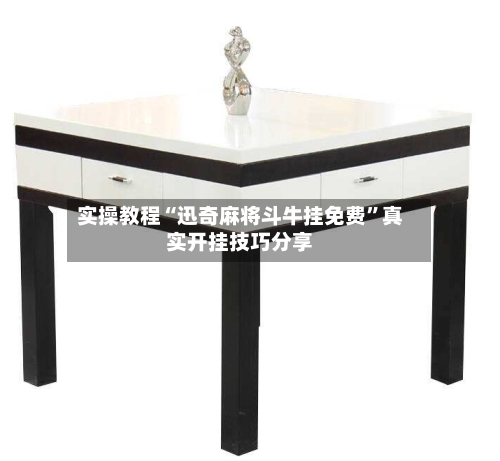 实操教程“迅奇麻将斗牛挂免费”真实开挂技巧分享-第3张图片