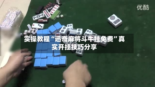 实操教程“迅奇麻将斗牛挂免费	”真实开挂技巧分享-第2张图片