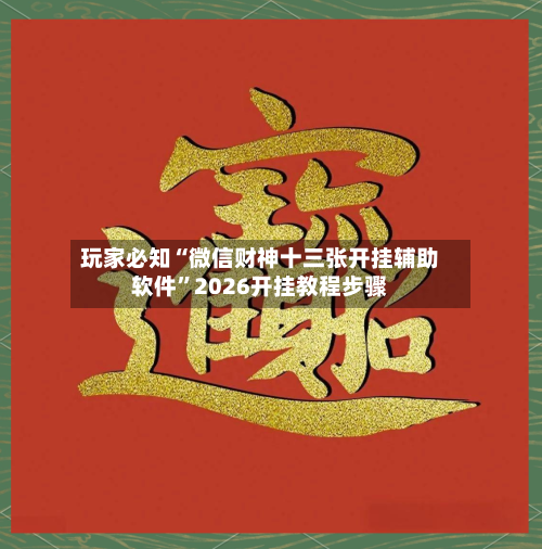 玩家必知“微信财神十三张开挂辅助软件”2026开挂教程步骤-第2张图片
