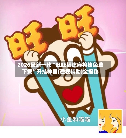 2026最新一代“旺旺福建麻将挂免费下载”开挂神器{透视辅助}全揭秘