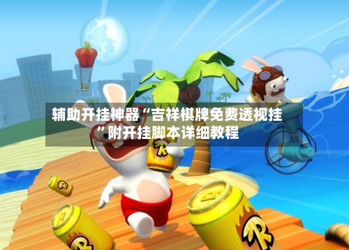 辅助开挂神器“吉祥棋牌免费透视挂	”附开挂脚本详细教程-第2张图片