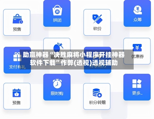 助赢神器“决胜麻将小程序开挂神器软件下载	”作弊(透视)透视辅助-第2张图片