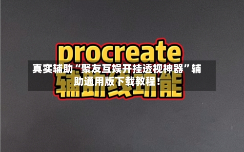 真实辅助“聚友互娱开挂透视神器”辅助通用版下载教程！