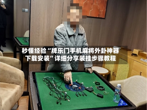 秒懂经验“牌乐门手机麻将外卦神器下载安装”详细分享装挂步骤教程