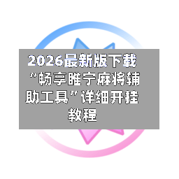 2026最新版下载“畅享睢宁麻将辅助工具”详细开挂教程