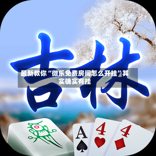 最新教你“微乐免费房间怎么开挂	”其实确实有挂-第2张图片