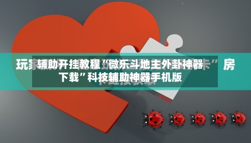 辅助开挂教程“微乐斗地主外卦神器下载	”科技辅助神器手机版-第2张图片