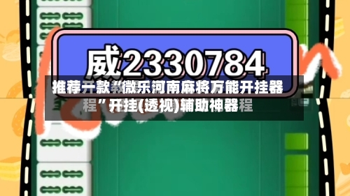 推荐一款“微乐河南麻将万能开挂器”开挂(透视)辅助神器-第3张图片
