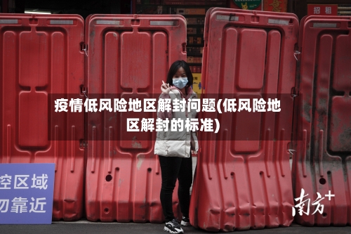 疫情低风险地区解封问题(低风险地区解封的标准)-第3张图片