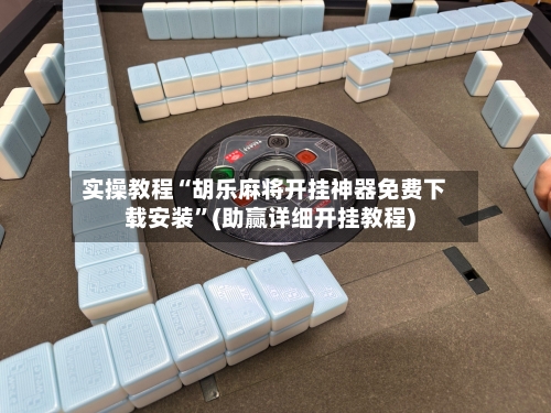 实操教程“胡乐麻将开挂神器免费下载安装	”(助赢详细开挂教程)-第2张图片