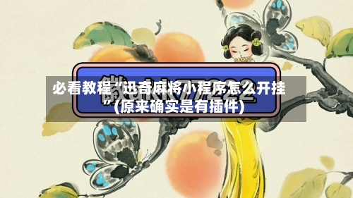 必看教程“迅奇麻将小程序怎么开挂”(原来确实是有插件)