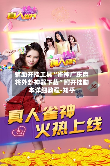 辅助开挂工具“雀神广东麻将外卦神器下载	”附开挂脚本详细教程-知乎-第2张图片