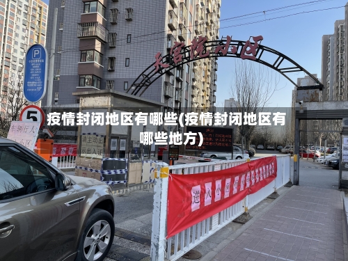 疫情封闭地区有哪些(疫情封闭地区有哪些地方)