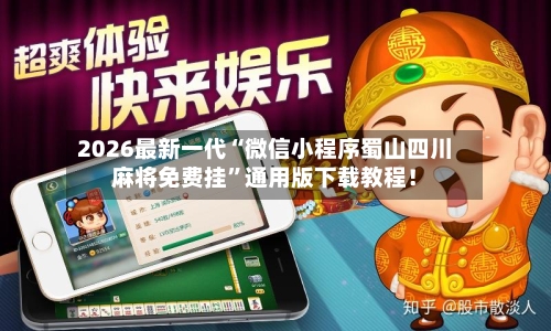 2026最新一代“微信小程序蜀山四川麻将免费挂”通用版下载教程！-第3张图片