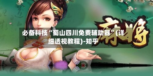 必备科技“蜀山四川免费辅助器”(详细透视教程)-知乎-第3张图片