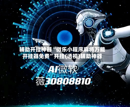 辅助开挂神器“微乐小程序麻将万能开挂器免费”开挂(透视)辅助神器-第3张图片