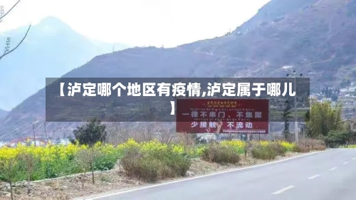 【泸定哪个地区有疫情,泸定属于哪儿】-第2张图片