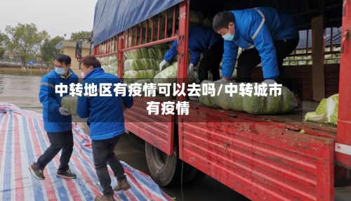 中转地区有疫情可以去吗/中转城市有疫情-第3张图片
