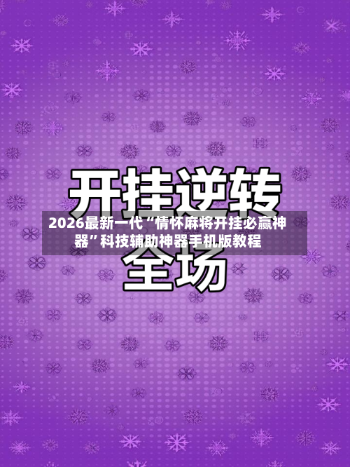 2026最新一代“情怀麻将开挂必赢神器”科技辅助神器手机版教程-第2张图片