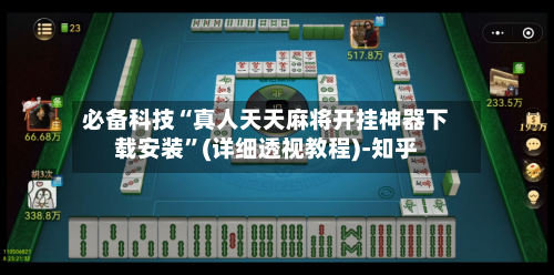 必备科技“真人天天麻将开挂神器下载安装”(详细透视教程)-知乎-第2张图片