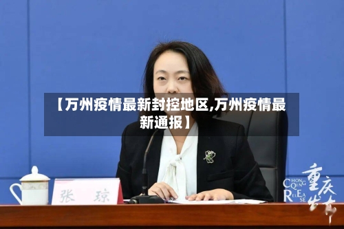 【万州疫情最新封控地区,万州疫情最新通报】