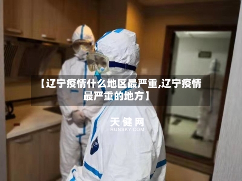 【辽宁疫情什么地区最严重,辽宁疫情最严重的地方】